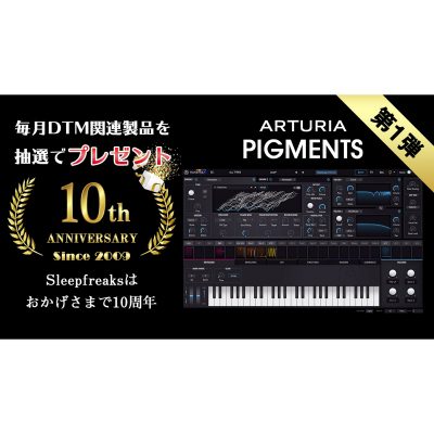 毎月DTM関連製品をプレゼント!第1弾はARTURIA PIGMENTS|Sleepfreaks 10th Anniversary キャンペーン